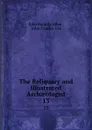 The Reliquary and Illustrated Archaeologist. 13 - John Romilly Allen