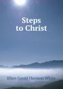 Steps to Christ - Ellen Gould Harmon White