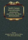 Spokil, langue internationale; grammaire, exercices, les deux dictionnaires - Adolphe Charles Antoine Marie Nicolas