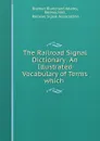 The Railroad Signal Dictionary: An Illustrated Vocabulary of Terms which . - Braman Blanchard Adams