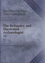 The Reliquary and Illustrated Archaeologist. 12 - John Romilly Allen