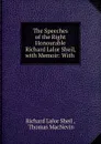 The Speeches of the Right Honourable Richard Lalor Sheil, with Memoir: With . - Richard Lalor Sheil