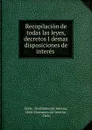 Recopilacion de todas las leyes, decretos I demas disposiciones de interes . - Ministerio del Interior Chile