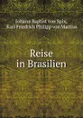 Reise in Brasilien - Johann Baptist von Spix