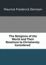 The Religions of the World and Their Relations to Christianity: Considered . - Maurice Frederick Denison