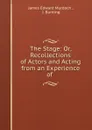 The Stage: Or, Recollections of Actors and Acting from an Experience of . - James Edward Murdoch