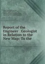 Report of the Engineer . Geologist in Relation to the New Map: To the . - John Henry Alexander