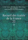 Recueil des traites de la France. 22 - France France