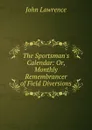 The Sportsman.s Calendar: Or, Monthly Remembrancer of Field Diversions - John Lawrence