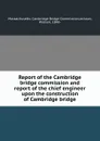 Report of the Cambridge bridge commission and report of the chief engineer upon the construction of Cambridge bridge - William Jackson