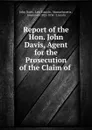 Report of the Hon. John Davis, Agent for the Prosecution of the Claim of . - John Davis