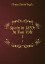 Spain in 1830: In Two Vols. 1 - Henry David Inglis