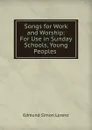 Songs for Work and Worship: For Use in Sunday Schools, Young Peoples . - Edmund Simon Lorenz