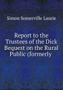 Report to the Trustees of the Dick Bequest on the Rural Public (formerly . - Laurie Simon Somerville