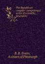 The Republican compiler: comprising a series of scientific, descriptive . - B.R. Evans