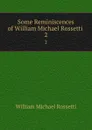 Some Reminiscences of William Michael Rossetti . 2 - Rossetti William Michael