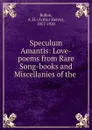 Speculum Amantis: Love-poems from Rare Song-books and Miscellanies of the . - Arthur Henry Bullen