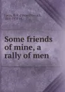 Some friends of mine, a rally of men - Edward Verrall Lucas