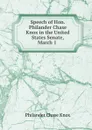 Speech of Hon. Philander Chase Knox in the United States Senate, March 1 . - Philander Chase Knox
