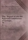 The . Report of the the Railroad Commission of Georgia. 36 - Railroad Commission of Georgia