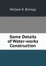 Some Details of Water-works Construction - William R. Billings