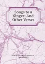 Songs to a Singer: And Other Verses - Rosa Harriet Jeaffreson Newmarch