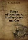 Songs of London: A Medley Grave and Gay - Herbert Furst