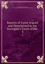 Reports of Cases Argued and Determined in the Surrogate.s Court of the . 3 - Alexander Warfield Bradford