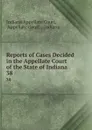 Reports of Cases Decided in the Appellate Court of the State of Indiana. 38 - Indiana Appellate Court