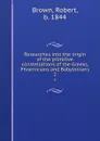 Researches into the origin of the primitive constellations of the Greeks, Phoenicians and Babylonians. 2 - Robert Brown