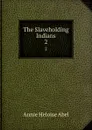 The Slaveholding Indians. 2 - Annie Heloise Abel