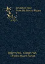 Sir Robert Peel: From His Private Papers. 3 - Robert Peel