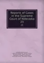 Reports of Cases in the Supreme Court of Nebraska. 23 - Nebraska Supreme Court