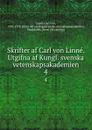 Skrifter af Carl von Linne. Utgifna af Kungl. svenska vetenskapsakademien. 4 - Carl von Linné