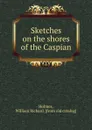 Sketches on the shores of the Caspian - William Richard Holmes