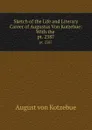 Sketch of the Life and Literary Career of Augustus Von Kotzebue: With the . pt. 2387 - August von Kotzebue