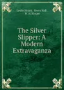 The Silver Slipper: A Modern Extravaganza - Leslie Stuart