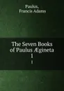 The Seven Books of Paulus AEgineta. 1 - Francis Adams Paulus