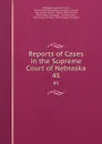 Reports of Cases in the Supreme Court of Nebraska. 45 - Nebraska Supreme Court