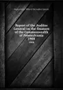 Report of the Auditor General on the finances of the Commonwealth of Pennsylvania. 1908 - Pennsylvania. Office of the Auditor General