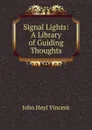 Signal Lights: A Library of Guiding Thoughts - John Heyl Vincent