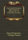 Sexti Aurelii Propertii Opera omnia: ex editione Ch. Th. Kuinoelis cum notis . 1 - Sextus Propertius