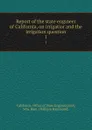 Report of the state engineer of California, on irrigatior and the irrigation question. 1 - William Hammond Hall