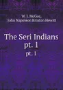 The Seri Indians. pt. 1 - W.J. McGee