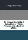 Sir Joshua Reynolds: A Collection of Fifteen Pictures and a Portrait of the . - Estelle May Hurll
