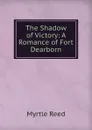 The Shadow of Victory: A Romance of Fort Dearborn - Reed Myrtle