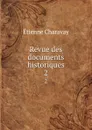 Revue des documents historiques. 2 - Étienne Charavay