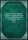 Report of the Auditor General on the finances of the Commonwealth of Pennsylvania. 1910 - Pennsylvania. Office of the Auditor General