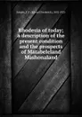 Rhodesia of today; a description of the present condition and the prospects of Matabeleland . Mashonaland - Edward Frederick Knight