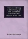 The Second Step in Chemistry: Or, The Student.s Guide to the Higher Branches . - Robert Galloway